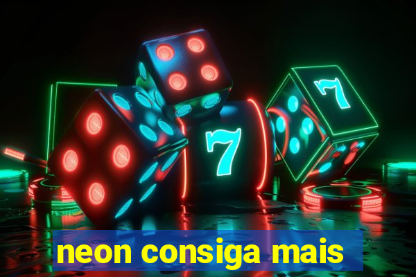 neon consiga mais